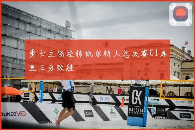 勇士主场逆转凯尔特人总决赛G1库里三分致胜