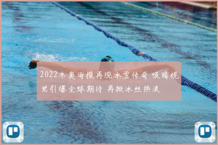 2022冬奥海报再现冰雪传奇 吸睛视觉引爆全球期待 再掀冰丝热浪