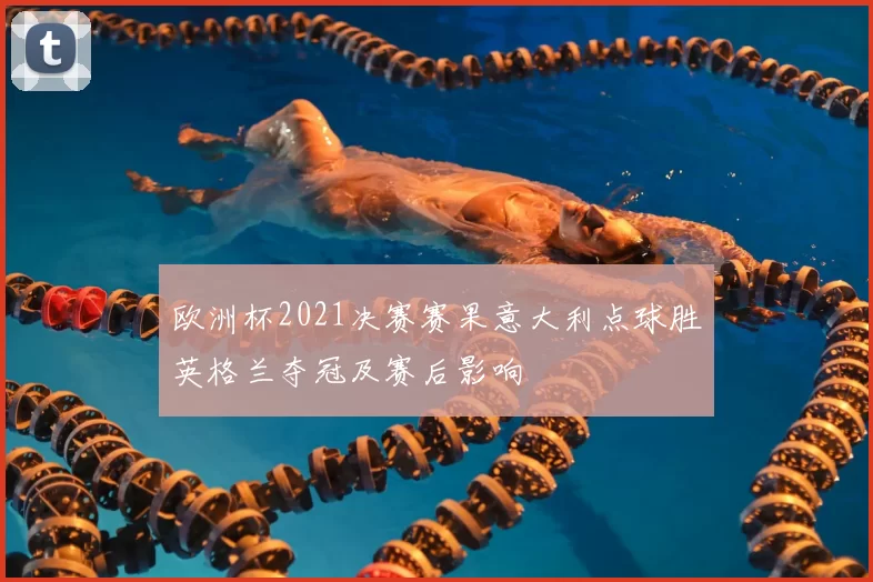 欧洲杯2021决赛赛果意大利点球胜英格兰夺冠及赛后影响