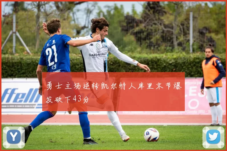 勇士主场逆转凯尔特人库里末节爆发砍下43分