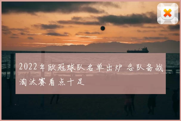 2022年欧冠球队名单出炉 各队备战淘汰赛看点十足