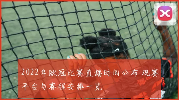 2022年欧冠比赛直播时间公布 观赛平台与赛程安排一览
