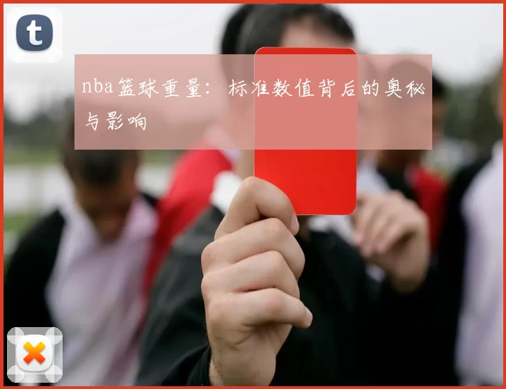 nba篮球重量：标准数值背后的奥秘与影响