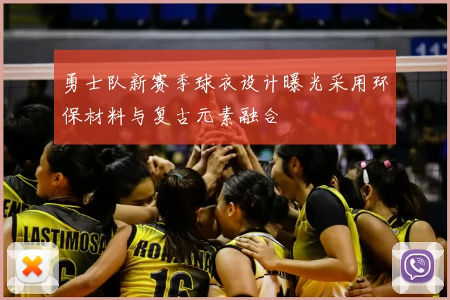 勇士队新赛季球衣设计曝光采用环保材料与复古元素融合