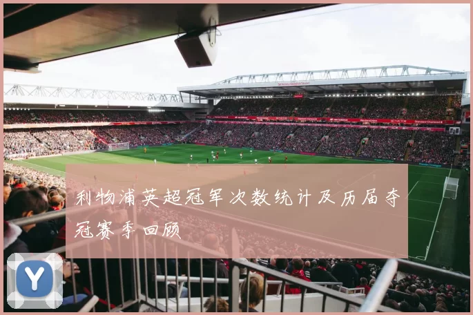 利物浦英超冠军次数统计及历届夺冠赛季回顾