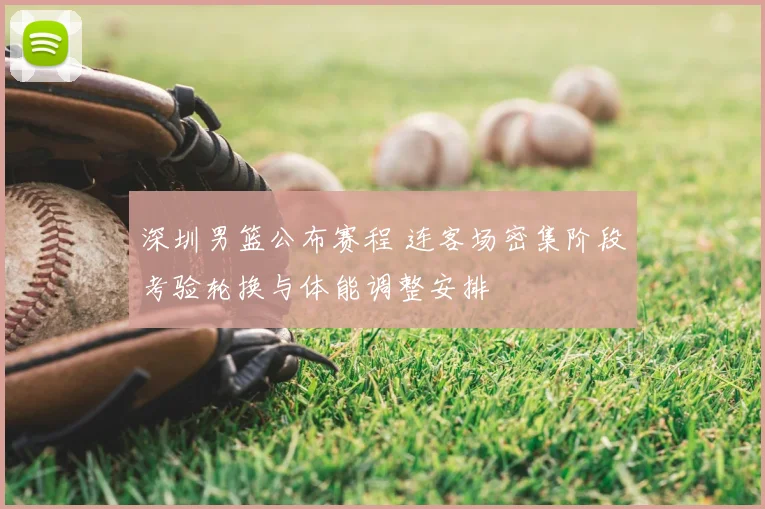 深圳男篮公布赛程 连客场密集阶段考验轮换与体能调整安排