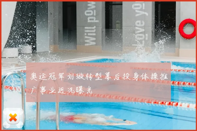 奥运冠军刘璇转型幕后投身体操推广事业近况曝光