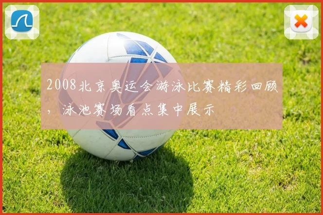 2008北京奥运会游泳比赛精彩回顾,泳池赛场看点集中展示